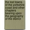 The Lost Towns of the Yorkshire Coast and Other Chapters Bearing Upon the Geography of the District door Thomas Sheppard