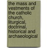 The Mass and Vestments of the Catholic Church, Liturgical, Doctrinal, Historical and Archaeological door Evangelist John Walsh