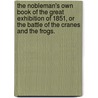 The Nobleman's own book of the Great Exhibition of 1851, or the Battle of the Cranes and the Frogs. door Onbekend