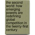 The Second World: How Emerging Powers Are Redefining Global Competition In The Twenty-First Century