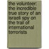 The Volunteer: The Incredible True Story Of An Israeli Spy On The Trail Of International Terrorists