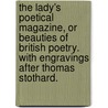The lady's poetical magazine, or Beauties of British poetry. With engravings after Thomas Stothard. door Onbekend