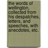 The words of Wellington, collected from his despatches, letters, and speeches, with anecdotes, etc. door Arthur Wellesley Wellington