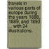 Travels in various parts of Europe during the years 1888, 1889, and 1890 ... with 24 illustrations.