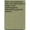 Triton Und Euphemos, Oder: Die Argonauten in Libyen: Eine Mythologische Abhandlung (German Edition) door Vater Friedrich
