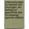 Untersuchungen Zu Heinrich Von Morungen: Ein Beitrag Zur Geschichte Des Minnesangs (German Edition) door Rössner Otto