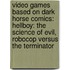 Video Games Based on Dark Horse Comics: Hellboy: The Science of Evil, RoboCop Versus the Terminator