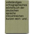 Vollständiges orthographisches Wörterbuch der deutschen Sprache mitzahlreichen kurzen Wort- und .