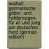 Walhall: Germanische Götter- Und Heldensagen. Für Alt Und Jung Am Deutschen Herd (German Edition)