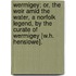 Wermigey; Or, the Weir Amid the Water, a Norfolk Legend, by the Curate of Wermigey [W.H. Henslowe].