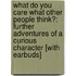 What Do You Care What Other People Think?: Further Adventures of a Curious Character [With Earbuds]