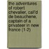 the Adventures of Robert Chevalier, Call'd De Beauchene, Captain of a Privateer in New France (1-2)