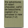 the Adventures of Robert Chevalier, Call'd De Beauchene, Captain of a Privateer in New France (1-2) by Alain Ren� Le Sage