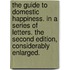 the Guide to Domestic Happiness. in a Series of Letters. the Second Edition, Considerably Enlarged.