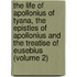 the Life of Apollonius of Tyana, the Epistles of Apollonius and the Treatise of Eusebius (Volume 2)