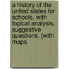 A History of the United States for schools. With topical analysis, suggestive questions. [With maps. by John Fiske