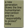 A New Generation Draws The Line: Humanitarian Intervention And The "Responsibility To Protect" Today door Noam Chomsky