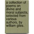 A collection of poems on divine and moral subjects, selected from various authors, by William Giles.