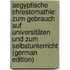 Aegyptische Chrestomathie: Zum Gebrauch Auf Universitäten Und Zum Selbstunterricht (German Edition)