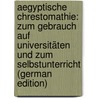 Aegyptische Chrestomathie: Zum Gebrauch Auf Universitäten Und Zum Selbstunterricht (German Edition) by Erman Adolf