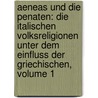 Aeneas Und Die Penaten: Die Italischen Volksreligionen Unter Dem Einfluss Der Griechischen, Volume 1 by Rudolf Heinrich Klausen