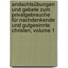 Andachtsübungen Und Gebete Zum Privatgebrauche Für Nachdenkende Und Gutgesinnte Christen, Volume 1 door Georg Joachim Zollikofer