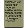 Ansichten von Italien nach neueren ausländischen Reiseberichten in Verbindung mit einigen Freunden. by Heinrich Hirzel