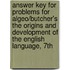 Answer Key for Problems for Algeo/Butcher's the Origins and Development of the English Language, 7th