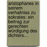 Aristophanes In Seinem Verhaltniss Zu Sokrates: Ein Beitrag Zur Gerechten Würdigung Des Dichters... by Johannes Zorn