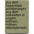 Aus dem Kaiserstaat: Schilderungen aus dem Volksleben in Ungarn, Böhmen, Mähren, Oberösterreich .