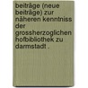 Beiträge (Neue Beiträge) zur näheren Kenntniss der Grossherzoglichen Hofbibliothek zu Darmstadt . door Alexander F . Walther Philipp