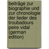 Beiträge Zur Biographie Und Zur Chronologie Der Lieder Des Troubadours Peire Vidal (German Edition) by Schopf Sigmund