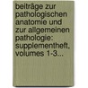Beiträge Zur Pathologischen Anatomie Und Zur Allgemeinen Pathologie: Supplementheft, Volumes 1-3... door Onbekend