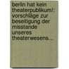 Berlin Hat Kein Theaterpublikum!: Vorschläge Zur Beseitigung Der Misstande Unseres Theaterwesens... by August Scherl