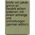 Briefe Von Jakob Grimm an Hendrik Willem Tydeman: Mit Einem Anhange Und Anmerkungen (German Edition)