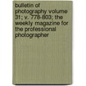 Bulletin of Photography Volume 31; V. 778-803; The Weekly Magazine for the Professional Photographer by St Leger Landon Carter