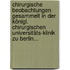 Chirurgische Beobachtungen Gesammelt in der Königl. Chirurgischen Universitäts-klinik zu Berlin...