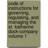 Code of Instructions for Governing, Regulating, and Managing the St. Katharine Dock-Company Volume 1 door St. Katharine Dock Company