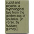 Cupid and Psyche. A mythological tale from the Golden Ass of Apuleius. [In verse. By Hudson Gurney.]