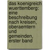 Das Koenigreich Wuerttemberg: Eine Beschreibung Nach Kreisen, Oberaemtern Und Gemeinden, Erster Band door Wuerttemberg Statistisches Landesamt