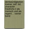 Denkwürdigkeiten Meiner Zeit: Bd. Character Friedrichs Ii Als Mensch Und Als Regent... Vierter Band door Christian Wilhelm Von Dohm