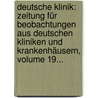 Deutsche Klinik: Zeitung Für Beobachtungen Aus Deutschen Kliniken Und Krankenhäusern, Volume 19... door Onbekend
