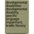 Developmental Disabilities: Developmental Disability, Specific Language Impairment, Braille Literacy