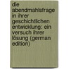 Die Abendmahlsfrage in Ihrer Geschichtlichen Entwicklung: Ein Versuch Ihrer Lösung (German Edition) by Gerold Goetz Karl