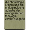Die Christologie Luthers und die christologische Aufgabe der evangelischen Theologie, Zweite Ausgabe by Ch.H. Weisse