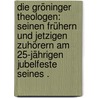 Die Gröninger Theologen: Seinen frühern und jetzigen Zuhörern am 25-jährigen jubelfeste seines . by Hofstede Groot Petrus