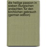 Die Heilige Passion in Sieben Liturgischen Andachten: Für Den Kirchlichen Gebrauch (German Edition) by Schoeberlein Ludwig