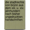 Die Stadtrechte Von Brünn Aus Dem Xiii. U. Xiv. Jahrhundert: Nach Bisher Ungedruckten Handschriften by Emil Franz Rossler