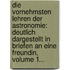Die Vornehmsten Lehren Der Astronomie: Deutlich Dargestellt In Briefen An Eine Freundin, Volume 1...