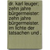 Dr. Karl Leuger; zehn Jahre Bürgermeister: Zehn Jahre Bürgermeister. Im Lichte der Tatsachen und . door Stauracz Franz